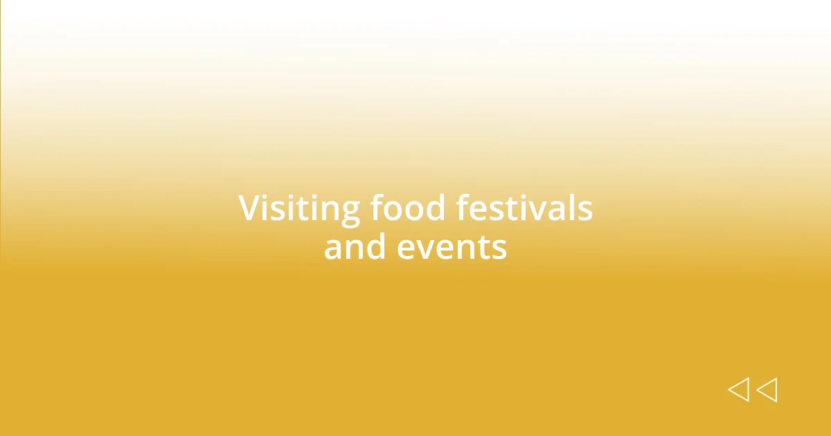 Visiting food festivals and events