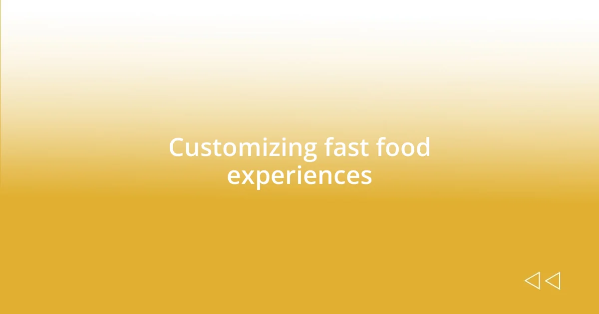 Customizing fast food experiences