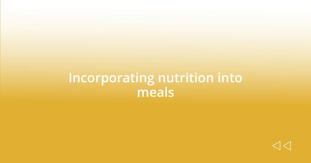 Incorporating nutrition into meals