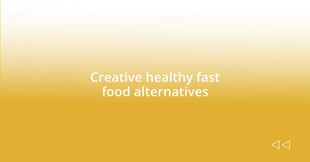 Creative healthy fast food alternatives