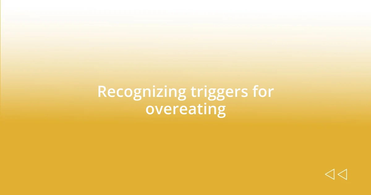 Recognizing triggers for overeating