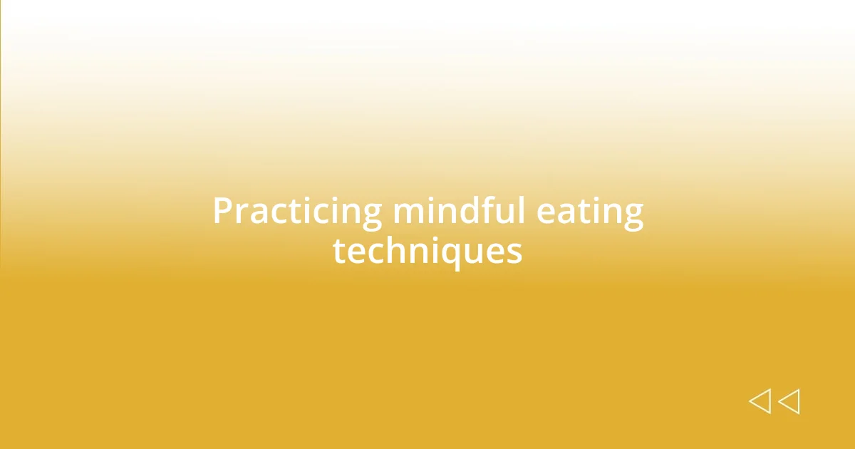 Practicing mindful eating techniques