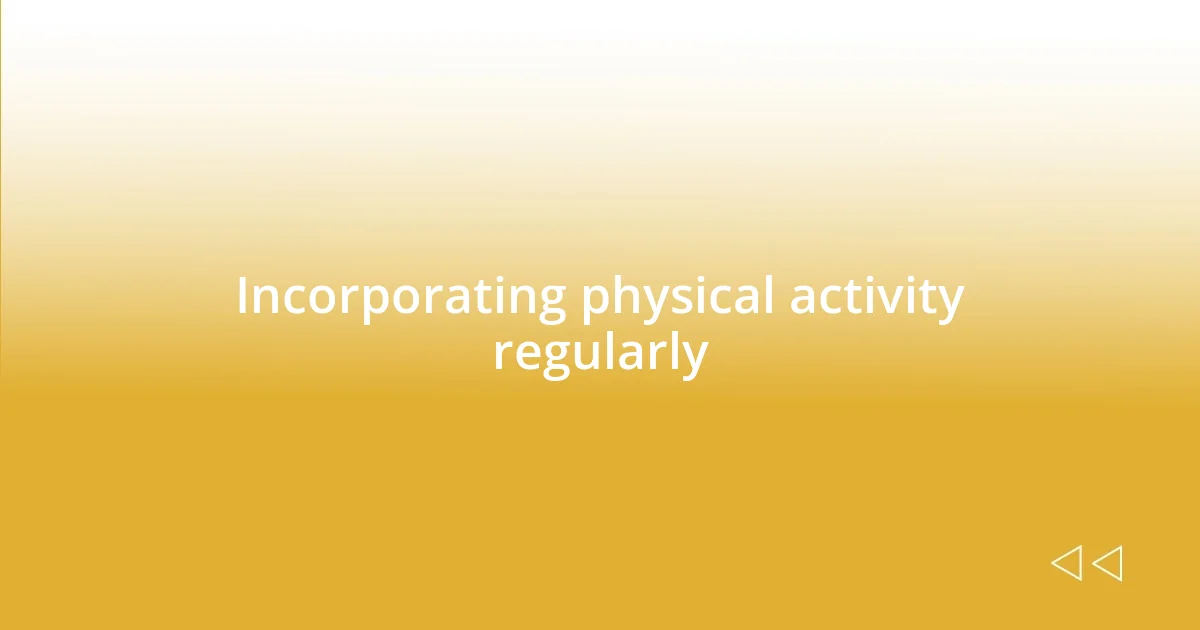 Incorporating physical activity regularly