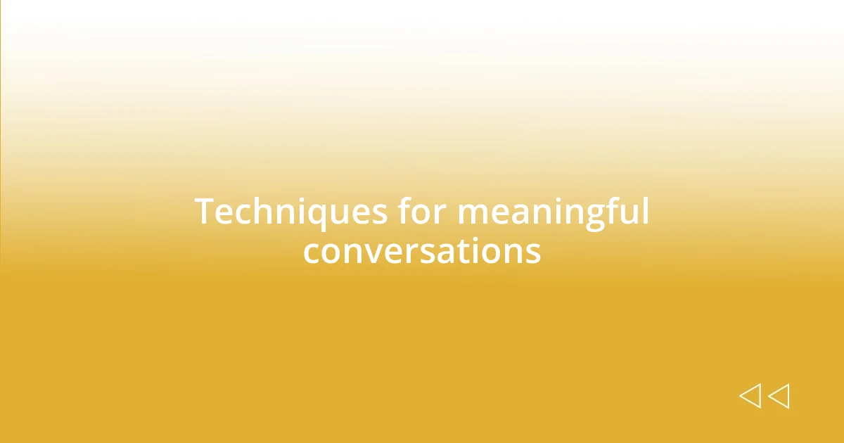 Techniques for meaningful conversations