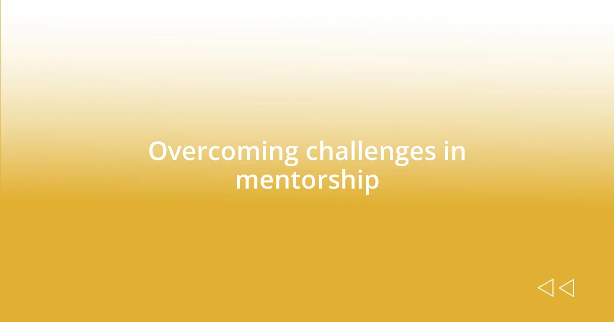 Overcoming challenges in mentorship