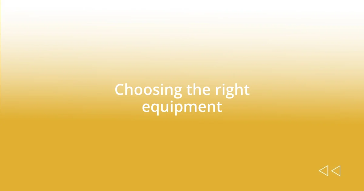 Choosing the right equipment