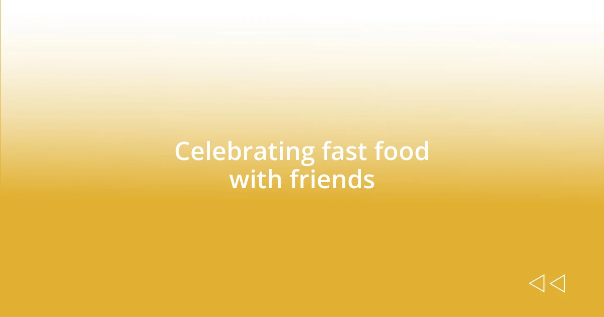 Celebrating fast food with friends