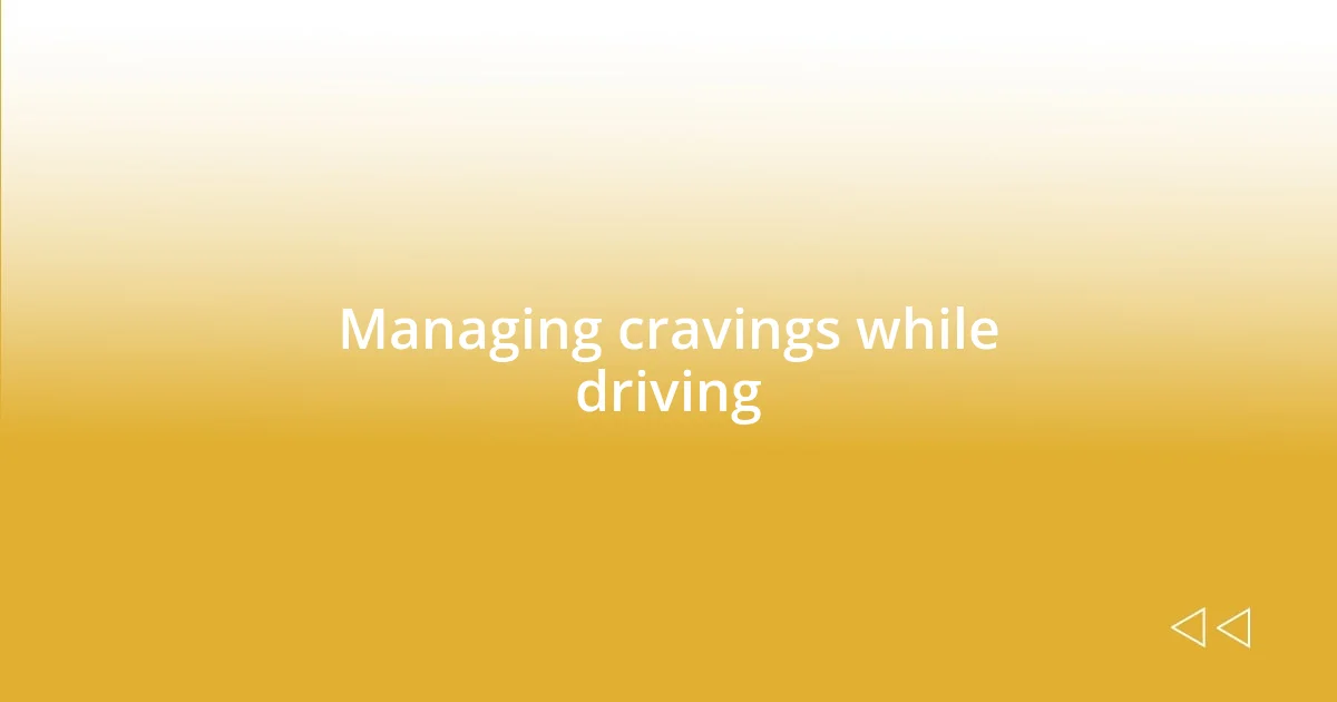 Managing cravings while driving