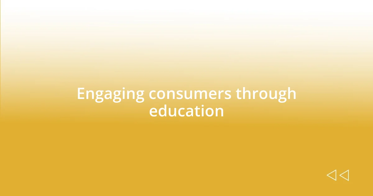 Engaging consumers through education